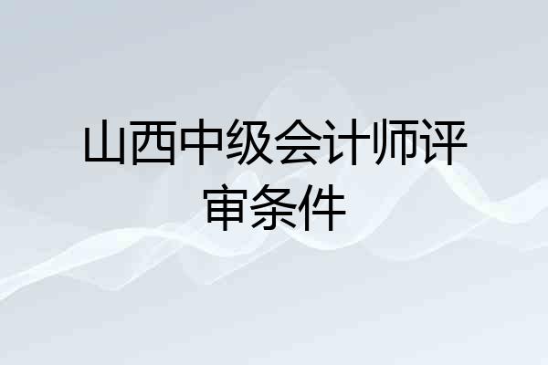 山西中级会计师评审条件