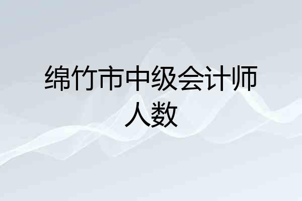 绵竹市中级会计师人数