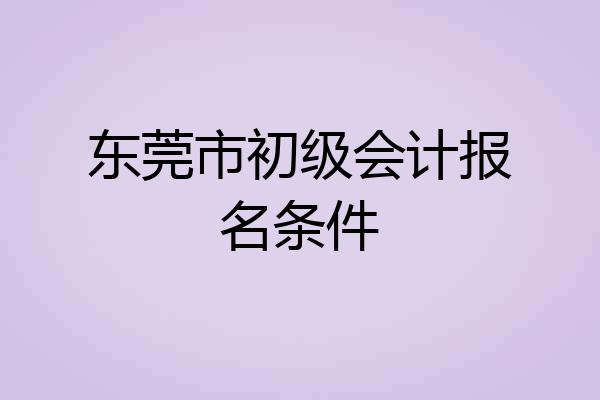 东莞市初级会计报名条件