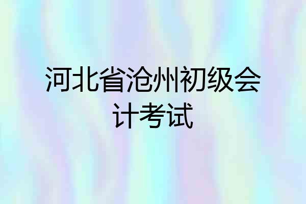河北省沧州初级会计考试