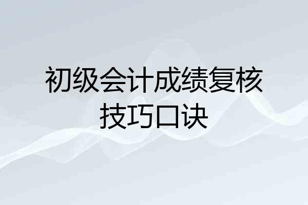 初级会计成绩复核技巧口诀