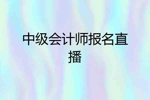中级会计师报名直播