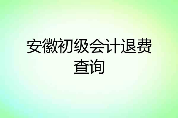 安徽初级会计退费查询