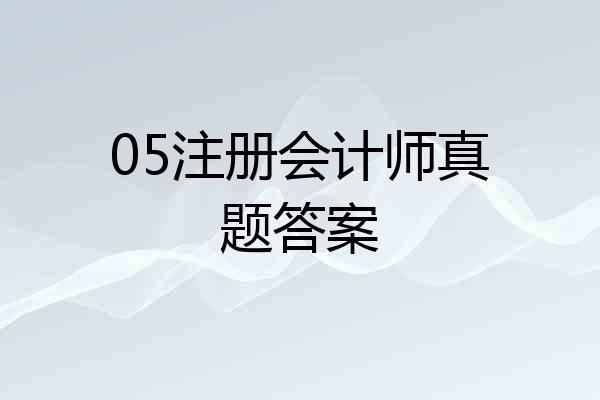 05注册会计师真题答案