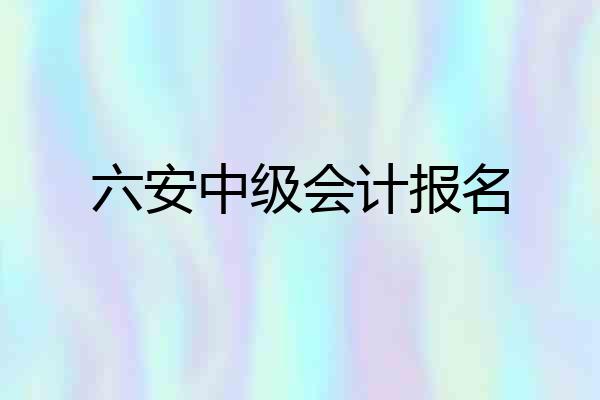 六安中级会计报名