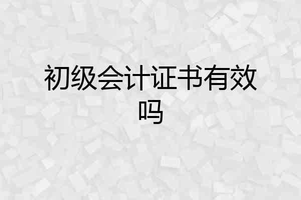 初级会计证书有效吗