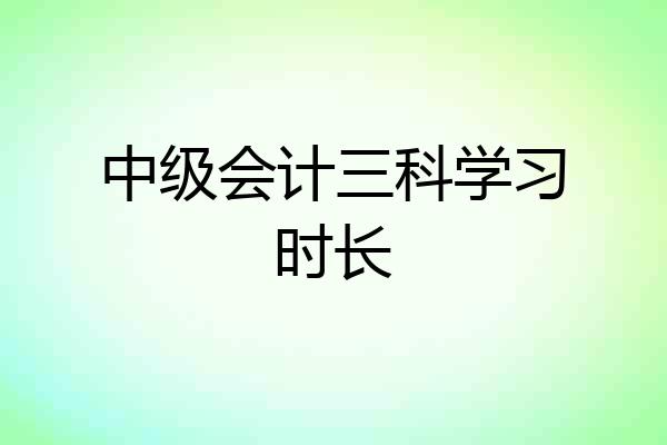 中级会计三科学习时长
