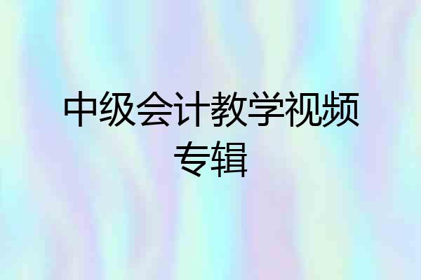 中级会计教学视频专辑