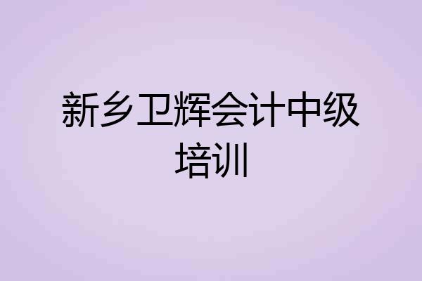 新乡卫辉会计中级培训