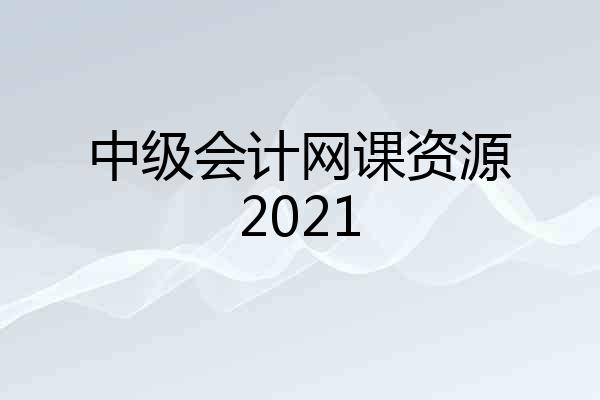 中级会计网课资源2021