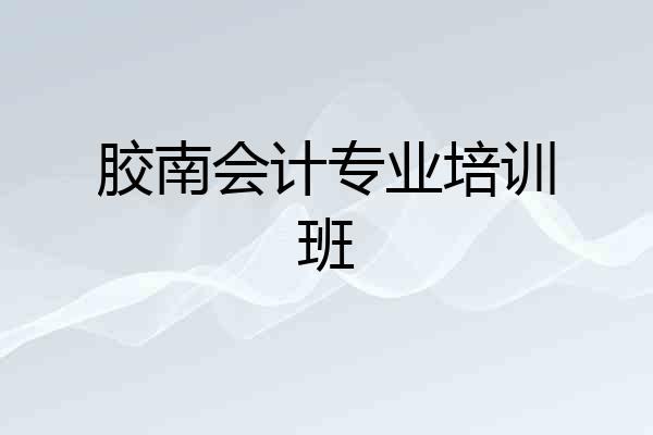 胶南会计专业培训班