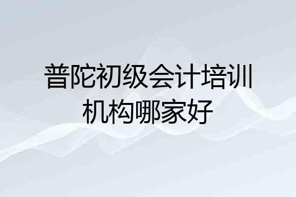 普陀初级会计培训机构哪家好