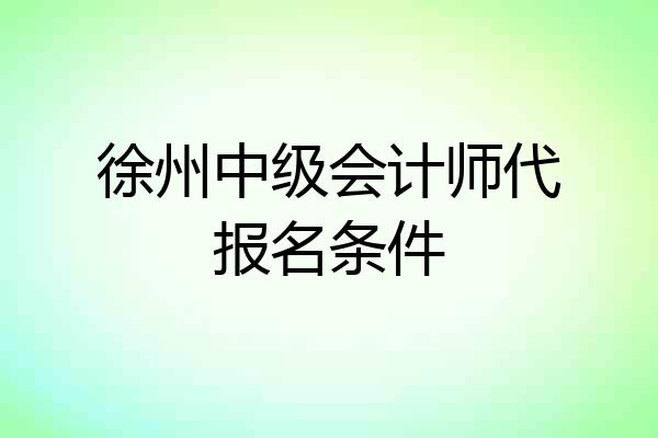 徐州中级会计师代报名条件
