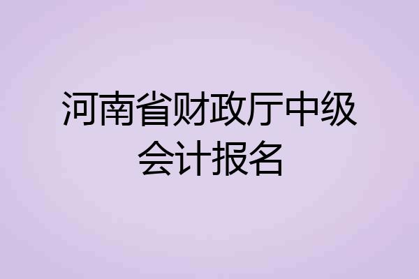 河南省财政厅中级会计报名