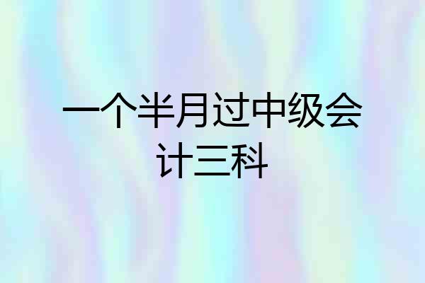 一个半月过中级会计三科