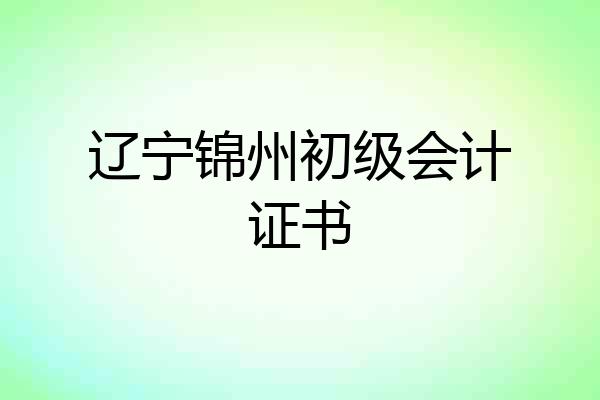 辽宁锦州初级会计证书
