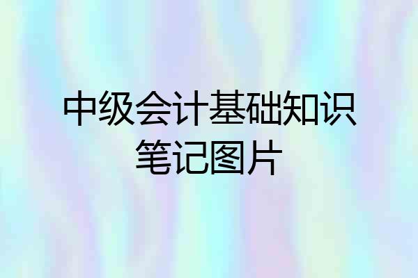 中级会计基础知识笔记图片