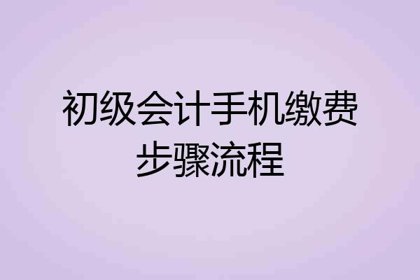 初级会计手机缴费步骤流程