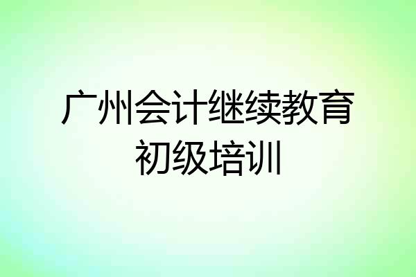 广州会计继续教育初级培训