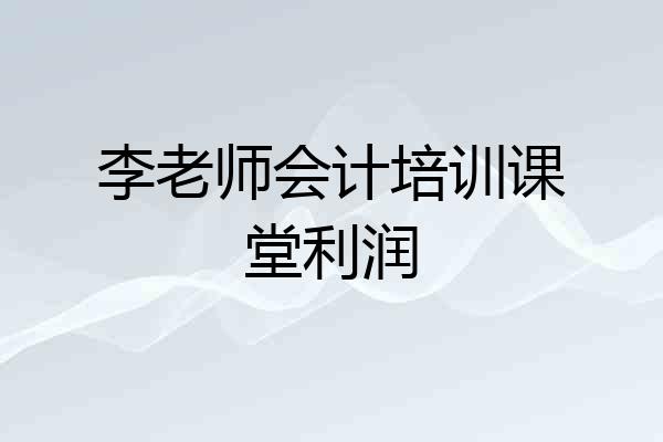 李老师会计培训课堂利润