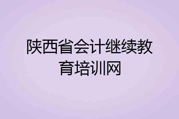 陕西省会计继续教育培训网