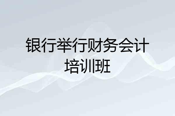 银行举行财务会计培训班