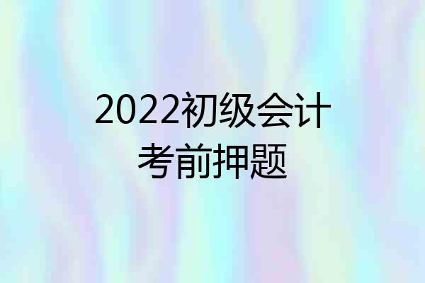 2022初级会计考前押题
