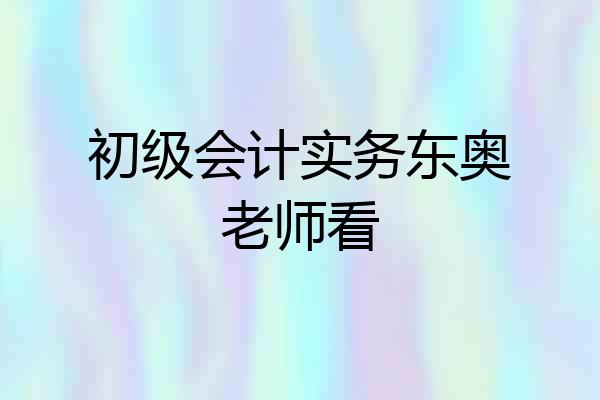 初级会计实务东奥老师看