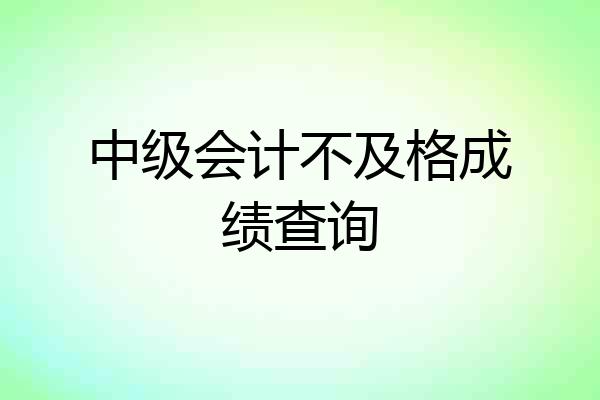 中级会计不及格成绩查询