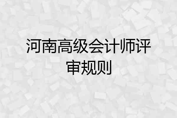 河南高级会计师评审规则