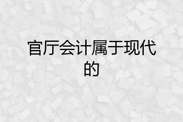 官厅会计属于现代的