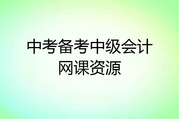 中考备考中级会计网课资源