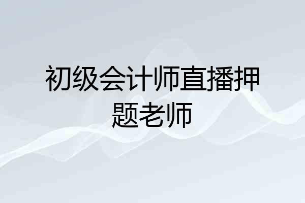 初级会计师直播押题老师