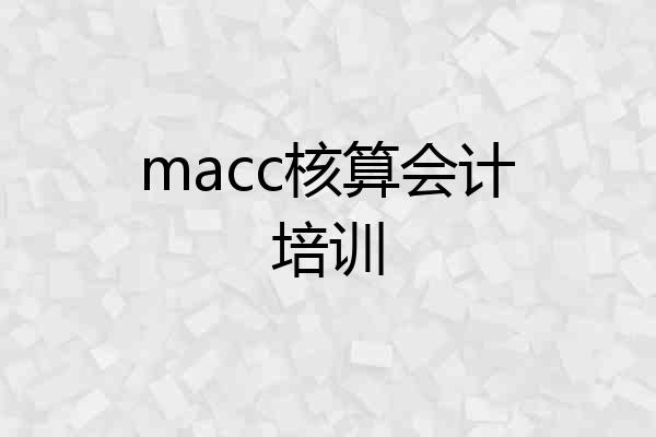 macc核算会计培训