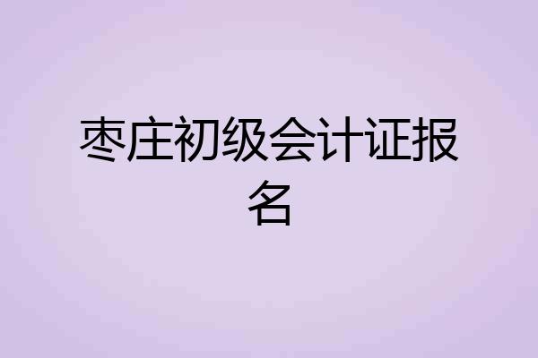 枣庄初级会计证报名