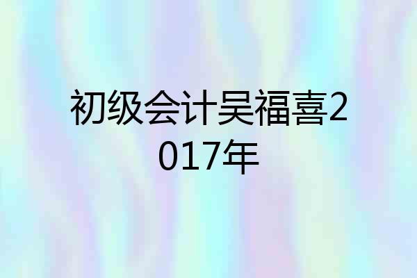 初级会计吴福喜2017年