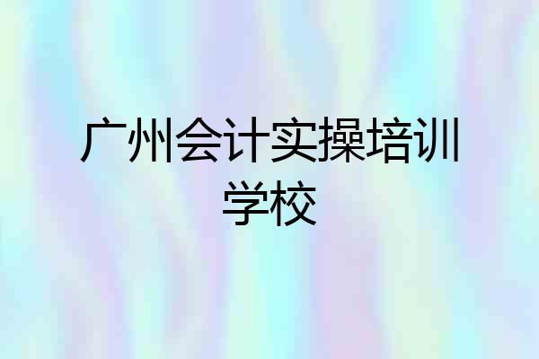 广州会计实操培训学校
