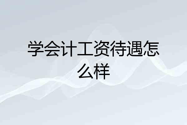 学会计工资待遇怎么样