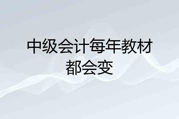 中级会计每年教材都会变