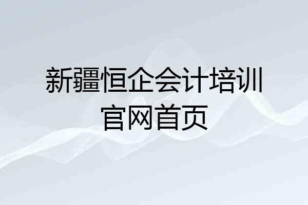 新疆恒企会计培训官网首页