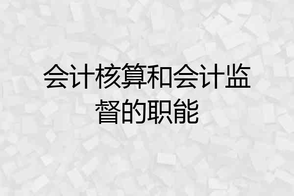 会计核算和会计监督的职能