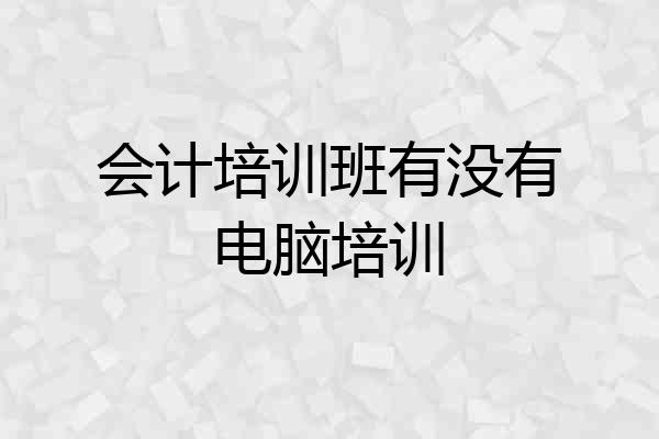 会计培训班有没有电脑培训
