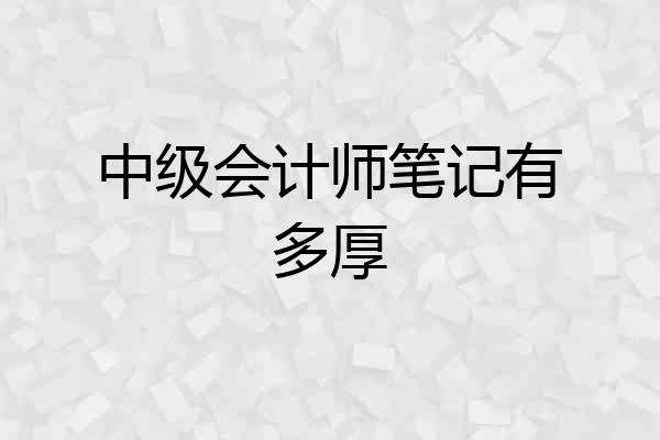 中级会计师笔记有多厚