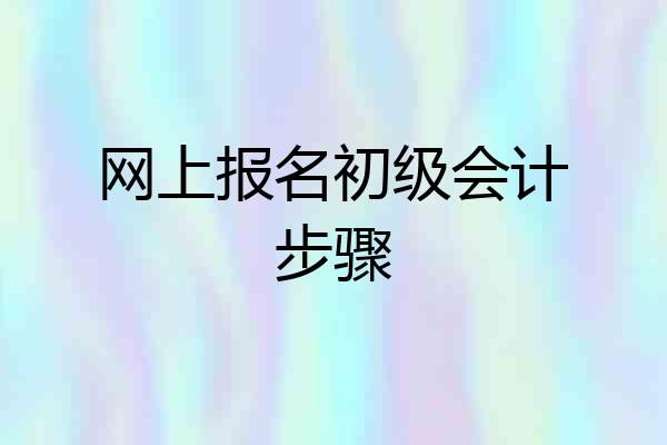 网上报名初级会计步骤