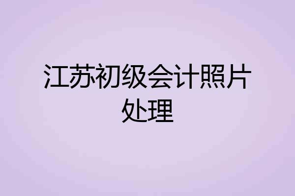 江苏初级会计照片处理