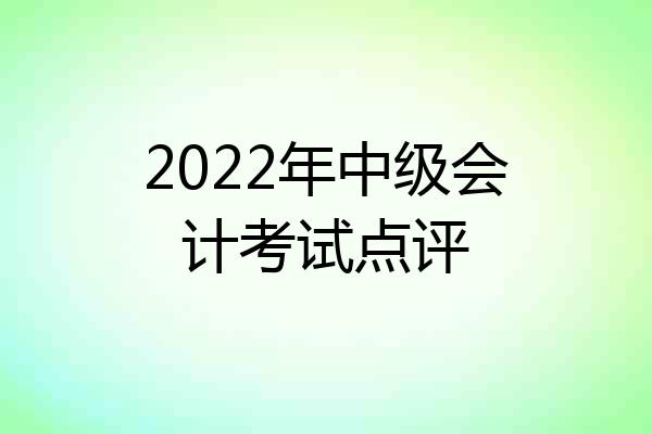 2022年中级会计考试点评