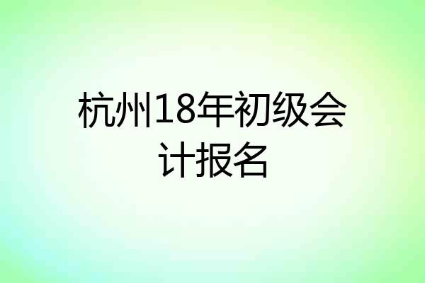 杭州18年初级会计报名