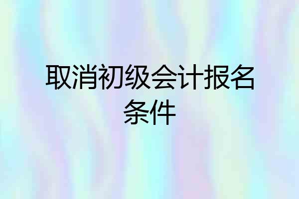 取消初级会计报名条件