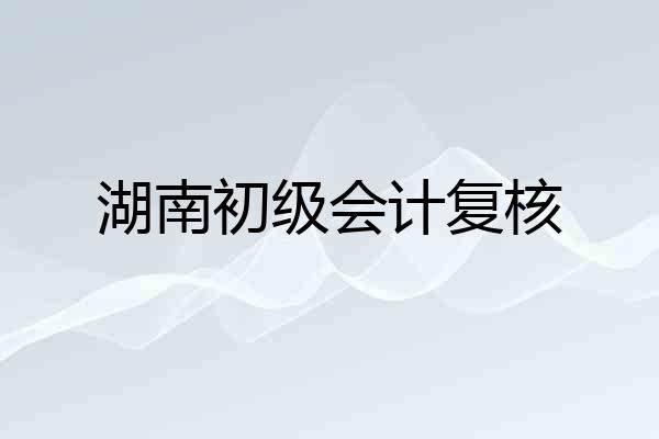 湖南初级会计复核