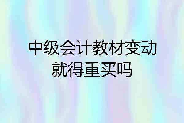 中级会计教材变动就得重买吗